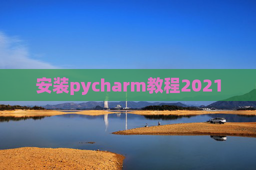 安装pycharm教程2021